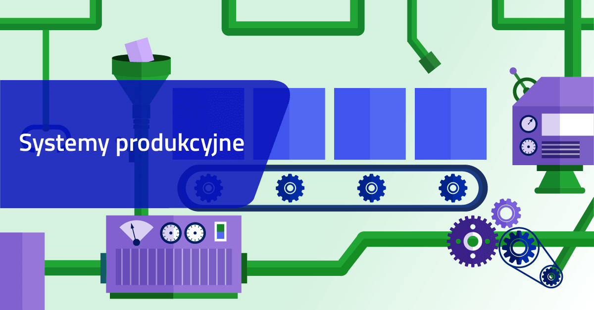 Systemy produkcyjne - czym są i jakie są ich rodzaje? - Nexelem
